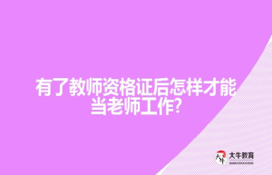 有了教师资格证后怎样才能当老师工作?