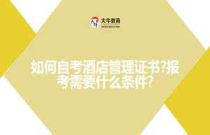 如何自考酒店管理证书?报考需要什么条件?