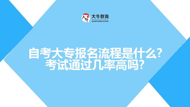 自考大专报名流程是什么?考试通过几高吗?