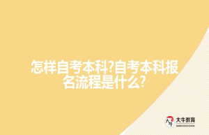 怎样自考本科?自考本科报名流程是什么?