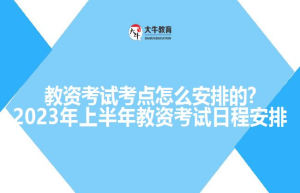 教资考试考点怎么安排的?2023年上半年教资考试日程安排