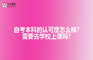 自考本科的认可度怎么样?需要去学校上课吗?