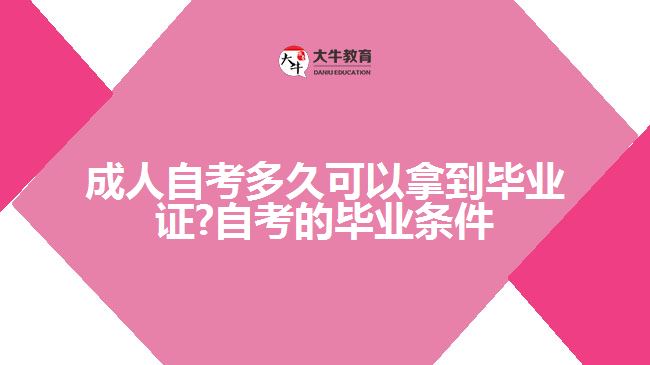 成人自考多久可以拿到毕业证?自考的毕业条件