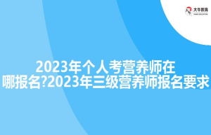 2023年个人考营养师在哪报名?2023年三级营养师报名要求