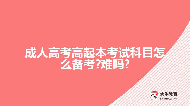 成人高考高起本考试科目怎么备考?难吗?