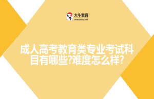 成人高考教育类专业考试科目有哪些?难度怎么样?