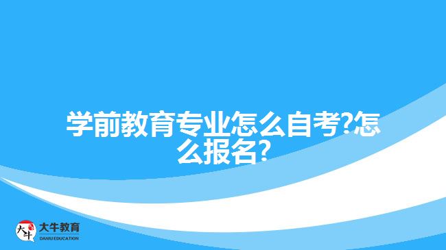 学前教育专业怎么自考?怎么报名?