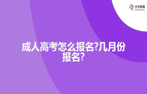成人高考怎么报名?几月份报名?