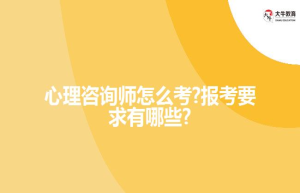 心理咨询师怎么考?报考要求有哪些?