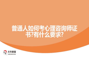 普通人如何考心理咨询师证书?有什么要求?