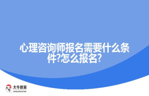 心理咨询师报名需要什么条件?怎么报名?