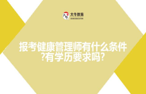 报考健康管理师有什么条件?有学历要求吗?