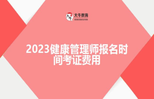 2023健康管理师报名时间考证费用