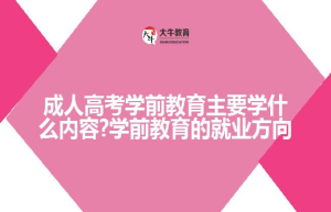成人高考学前教育主要学什么内容?学前教育的就业方向