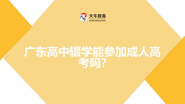 广东高中辍学能参加成人高考吗?