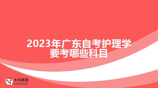 2023年广东自考护理学要考哪些科目