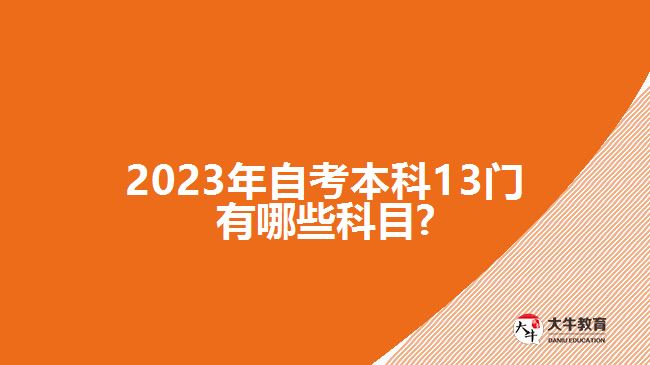 2023年自考本科13门有哪些科目?