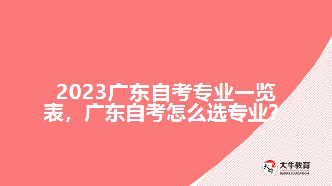 2023广东自考专业一览表，广东自考怎么选专业？
