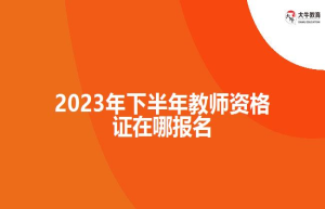 2023年下半年教师资格证在哪报名