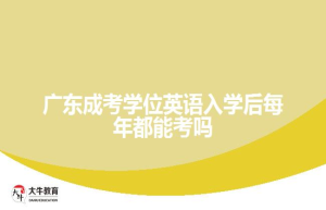 广东成考学位英语入学后每年都能考吗