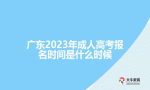 广东2023年成人高考报名时间是什么时候