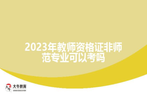 2023年教师资格证非师范专业可以考吗