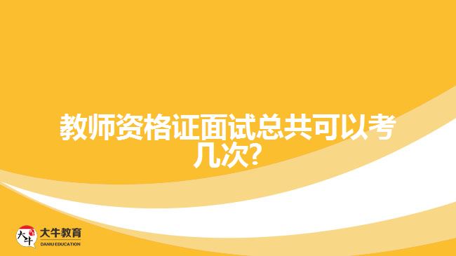 教师资格证面试总共可以考几次?