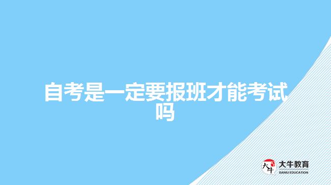 自考是一定要报班才能考试吗