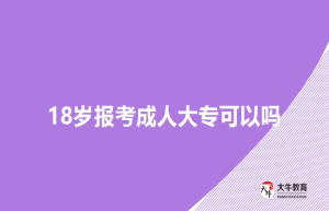 18岁报考成人大专可以吗