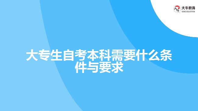 大专生自考本科需要什么条件与要求