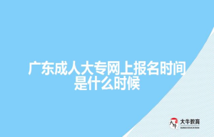 广东成人大专网上报名时间是什么时候