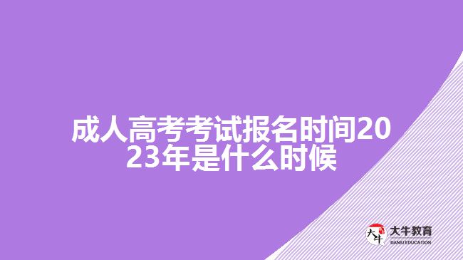 成人高考考试报名时间2023年是什么时候