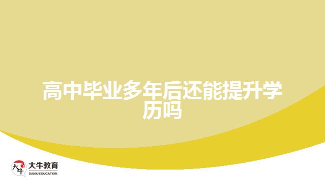 高中毕业多年后还能提升学历吗